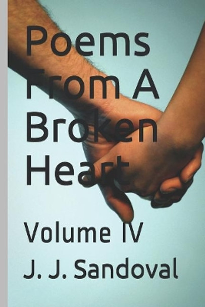 Poems from a Broken Heart: Volume IV by J J Sandoval 9781720154891