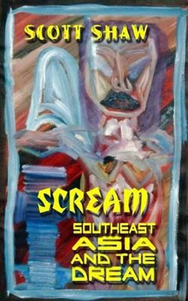 Scream: Southeast Asia and the Dream by Scott Shaw 9781877792014