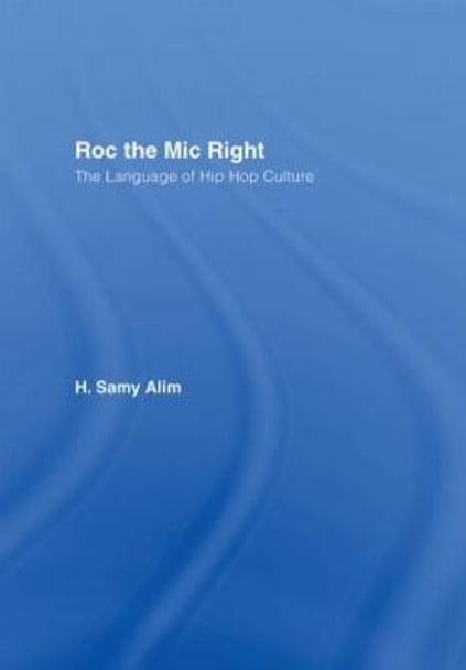 Roc the Mic Right: The Language of Hip Hop Culture by H. Samy Alim