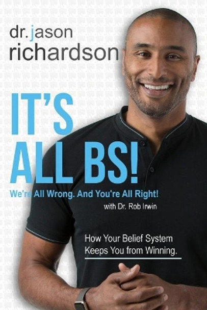 It's All BS!: We're All Wrong And Your'e All Right! by Jason Richardson 9781943277155