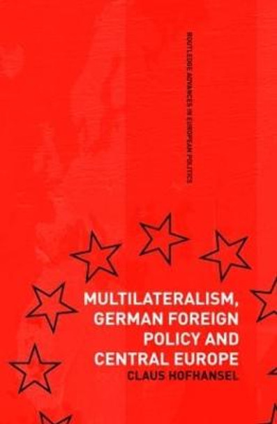 Multilateralism, German Foreign Policy and Central Europe by Claus Hofhansel