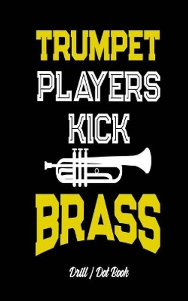 Trumpet Players Kick Brass - Drill / Dot Book: 60 Drill Sets by Band Camp Gear 9781721062171