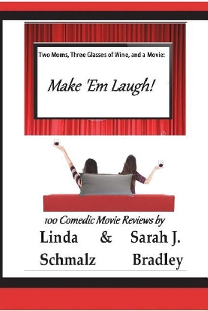 Two Moms, Three Glasses of Wine, and a Movie: Make 'Em Laugh!: Volume 3: The Comedies by Sarah J Bradley 9781721986736