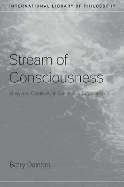 Stream of Consciousness: Unity and Continuity in Conscious Experience by Barry Dainton