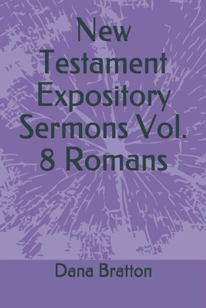 New Testament Expository Sermons Vol. 8 Romans by Dana Bratton 9781672843904