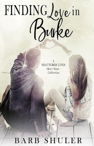 Finding Love in Burke: A Shattered Lives Short Story Collection by Barb Shuler 9781674057439