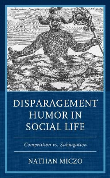 Disparagement Humor in Social Life: Competition vs. Subjugation by Nathan Miczo 9781666901122