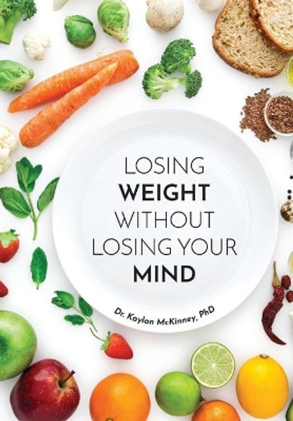Losing Weight without Losing Your Mind by Kaylan McKinney 9781691943968