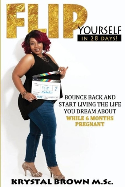 Flip Yourself In 28 Days!: Bounce Back And Start Living The Life You Dream About by Krystal Brown M Sc 9781693665691