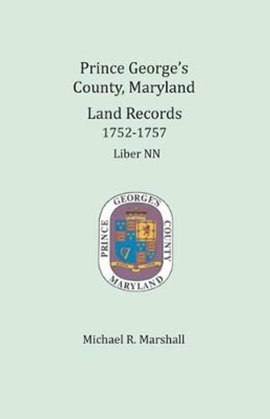 Prince George's County, Maryland, Land Records 1752-1757: Liber NN by Michael R Marshall 9781680343076