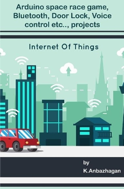 Arduino space race game, Bluetooth, Door Lock, Voice control etc.., projects: Best projects for circuit learners by Ambika Parameswari K 9781694980021