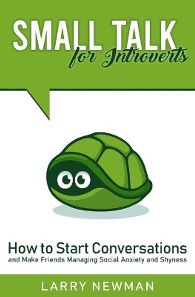 Small Talk for Introverts: How to Start Conversations and Make Friends Managing Social Anxiety and Shyness by Larry Newman 9781701484573