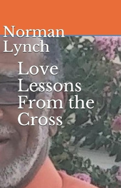 Love Lessons From the Cross: Seven Last Sayings of Jesus by Norman C Lynch 9781703840223