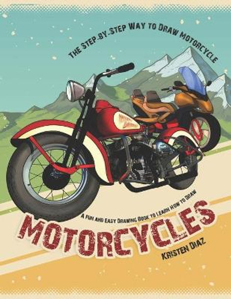 The Step-by-Step Way to Draw Motorcycle: A Fun and Easy Drawing Book to Learn How to Draw Motorcycles by Kristen Diaz 9781706584544