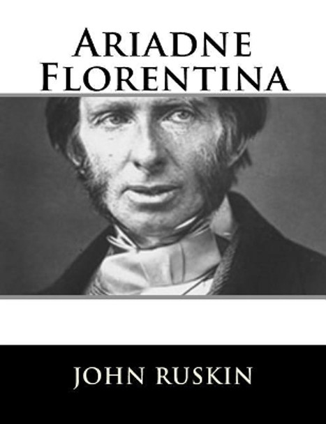 Ariadne Florentina by John Ruskin 9781717423078