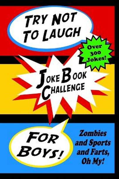 Try Not To Laugh Joke Book Challenge For Boys: Zombies and Sports and Farts, Oh My! Joke Book For Boys Don't Laugh Challenge - Makes a Great Birthday Gift For Boys by Michael Gledhill 9781717290847