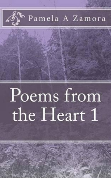 Poems from the Heart 1 by Pamela a Zamora 9781514333990