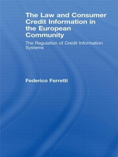 The Law and Consumer Credit Information in the European Community: The Regulation of Credit Information Systems by Federico Ferretti