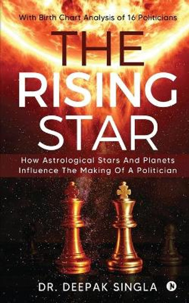 The Rising Star: How Astrological Stars And Planets Influence The Making Of A Politician by Dr Deepak Singla 9781636335322