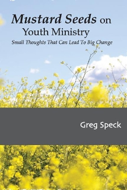 Mustard Seeds on Youth Ministry: Small Thoughts That Can Lead to Big Change by Greg Speck 9781984996114