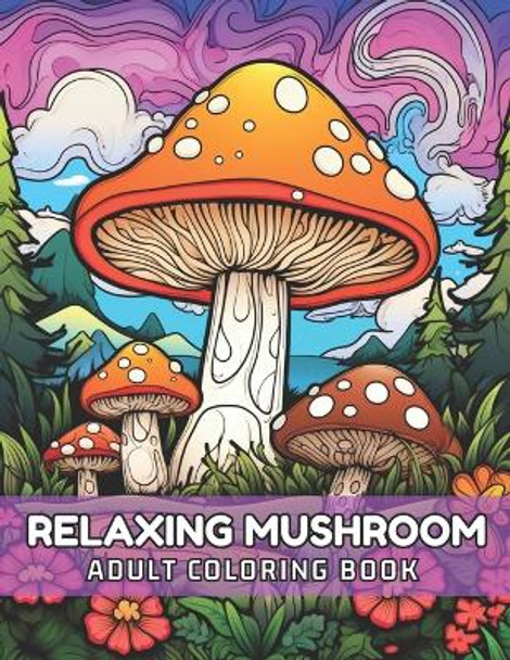 Mushroom: Relaxing Adult Coloring Book : Relief Stress By Coloring The Magical World Of Mushrooms. by Colortherapy Art 9798868069642