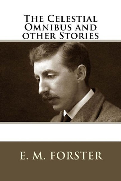 The Celestial Omnibus and Other Stories by E M Forster 9781718721883