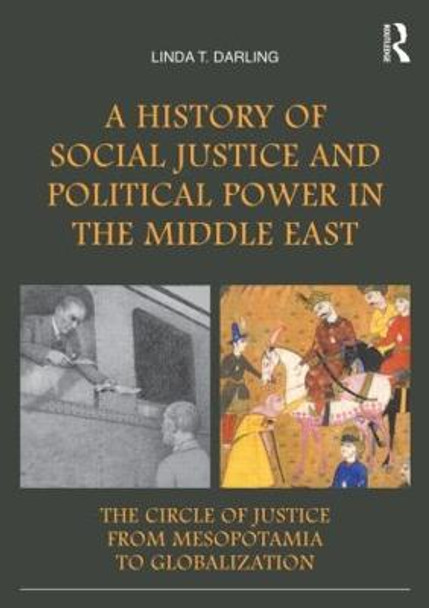 A History of Social Justice and Political Power in the Middle East: The Circle of Justice From Mesopotamia to Globalization by Linda T. Darling