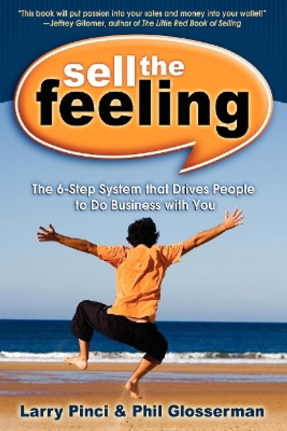 Sell the Feeling: The 6-Step System That Drives People to Do Business with You by Larry Pinci 9781600372797