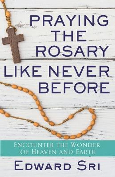 Praying the Rosary Like Never Before by Edward Sri 9781632531780