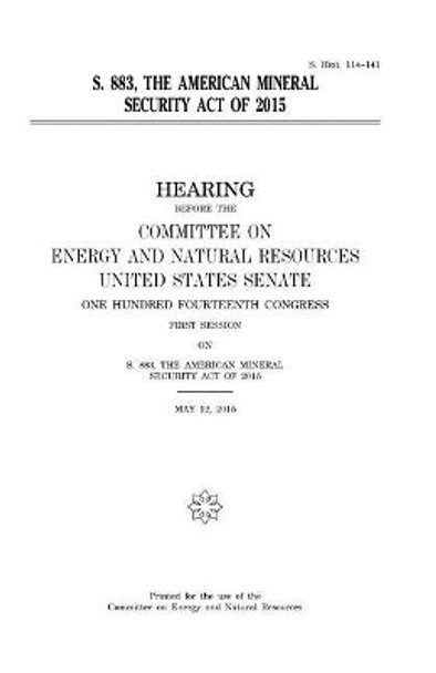 S. 883, the American Mineral Security Act of 2015 by United States House of Senate 9781981250349