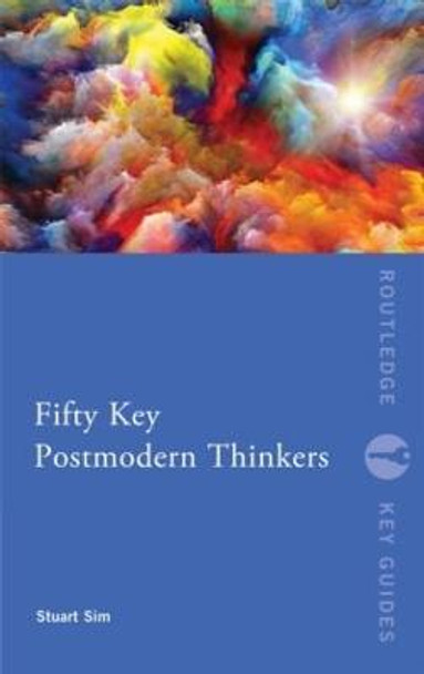 Fifty Key Postmodern Thinkers by Professor Stuart Sim