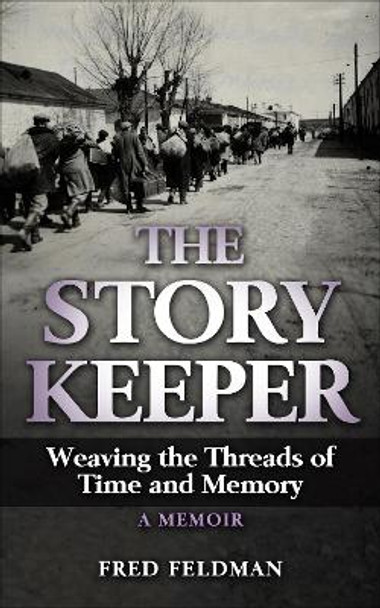 The Story Keeper: Weaving the Threads of Time and Memory, A Memoir by Fred Feldman 9789493231054