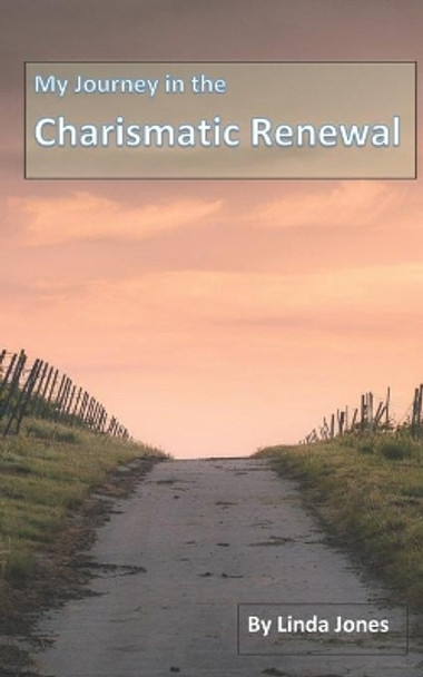 My Journey in the Charismatic Renewal by Linda Jones 9781951410025