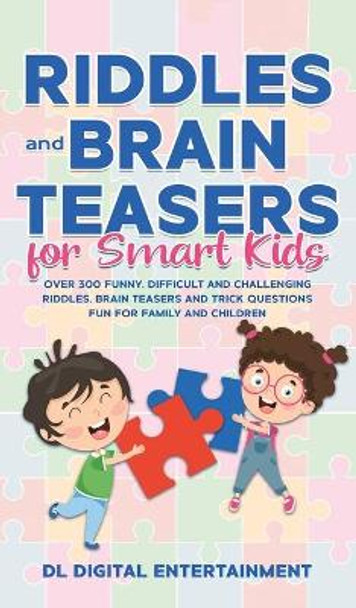 Riddles and Brain Teasers for Smart Kids: Over 300 Funny, Difficult and Challenging Riddles, Brain Teasers and Trick Questions Fun for Family and Children by DL Digital Entertainment 9781989777107
