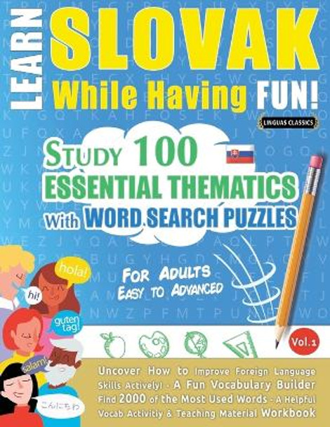 Learn Slovak While Having Fun! - For Adults: EASY TO ADVANCED - STUDY 100 ESSENTIAL THEMATICS WITH WORD SEARCH PUZZLES - VOL.1 - Uncover How to Improve Foreign Language Skills Actively! - A Fun Vocabulary Builder. by Linguas Classics 9782385110567