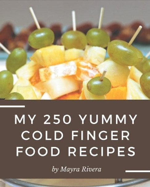 My 250 Yummy Cold Finger Food Recipes: Welcome to Yummy Cold Finger Food Cookbook by Mayra Rivera 9798689041476