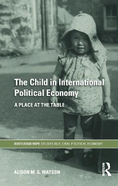 The Child in International Political Economy: A Place at the Table by Alison M. S. Watson