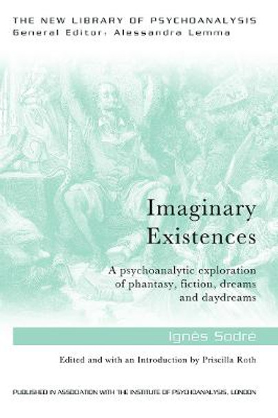 Imaginary Existences: A psychoanalytic exploration of phantasy, fiction, dreams and daydreams by Ignes Sodre