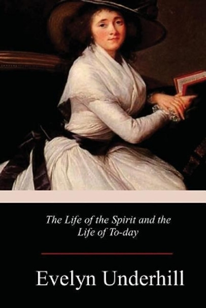 The Life of the Spirit and the Life of To-day by Evelyn Underhill 9781978246010