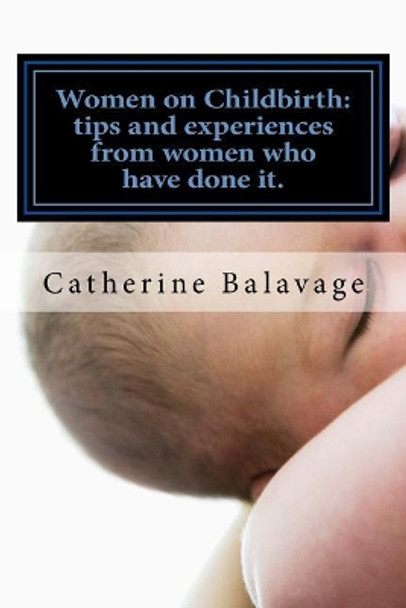 Women on Childbirth: Tips And Experiences From Women Who Have Done it. by Catherine Balavage 9781979250900