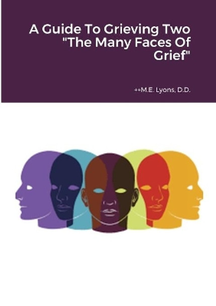 A Guide To Grieving Two The Many Faces Of Grief by ++M E Lyons 9781667106809