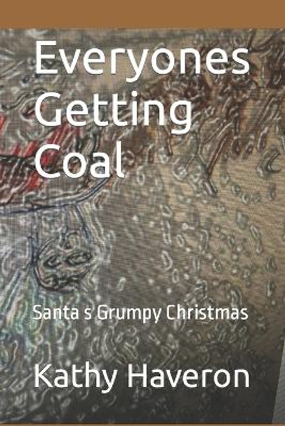 Everyones Getting Coal: Santa s Grumpy Christmas by Kathy Haveron 9781790967247