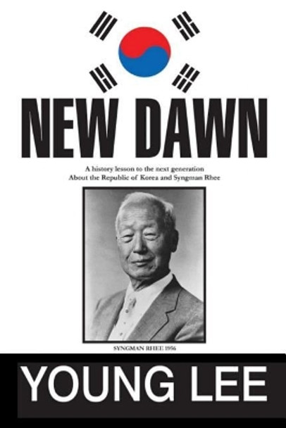 New Dawn: Republic of Korea and Syngman Rhee by Young Lee 9781975745912