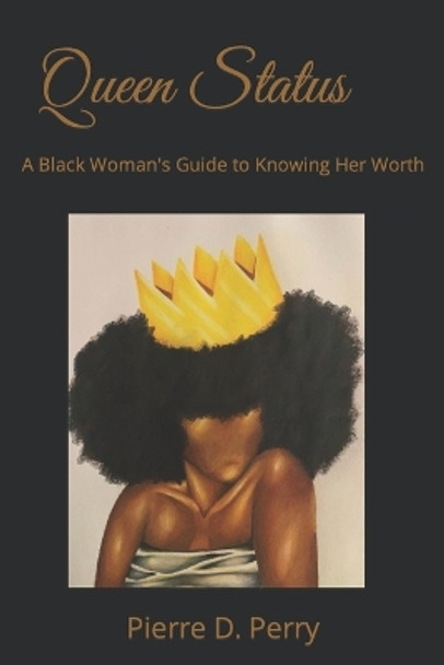 Queen Status: A Black Woman's Guide To Selfworth by Pierre D Perry 9798657380651