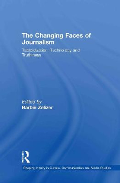 The Changing Faces of Journalism: Tabloidization, Technology and Truthiness by Barbie Zelizer