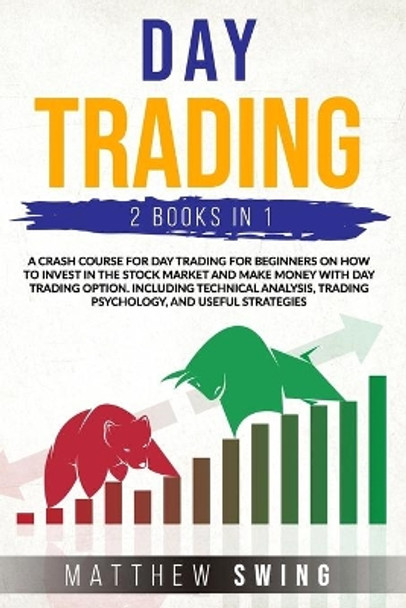 Day Trading: 2 Books in One: A Crash Course for Investing for Beginners on How to Make Money in the Stock Market and with Options.Including Technical Analysis, Trading Psychology and Useful Strategies by Matthew Swing 9798663392075