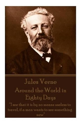 Jules Verne - Around the World in Eighty Days: "i See That It Is by No Means Useless to Travel, If a Man Wants to See Something New" by Jules Verne 9781785432125
