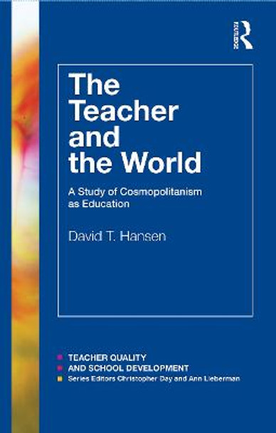 The Teacher and the World: A Study of Cosmopolitanism as Education David Hansen 9780415783323