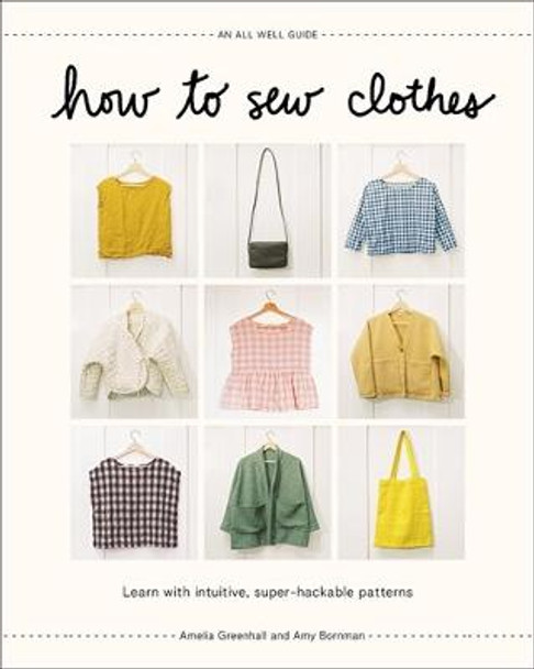 How to Sew Clothes: Learn with Intuitive, Super-Hackable Patterns by Amelia Greenhall