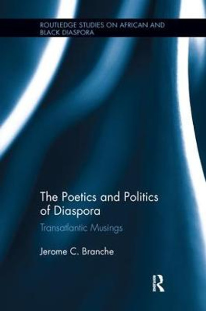The Poetics and Politics of Diaspora: Transatlantic Musings by Jerome C. Branche